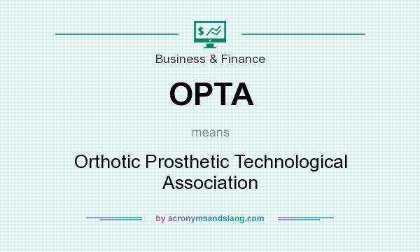 What does OPTA mean? It stands for Orthotic Prosthetic Technological Association