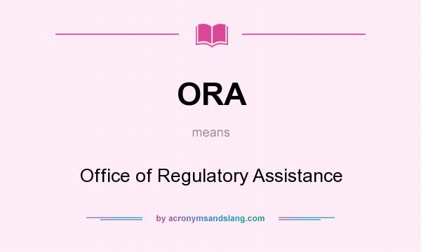 What does ORA mean? It stands for Office of Regulatory Assistance
