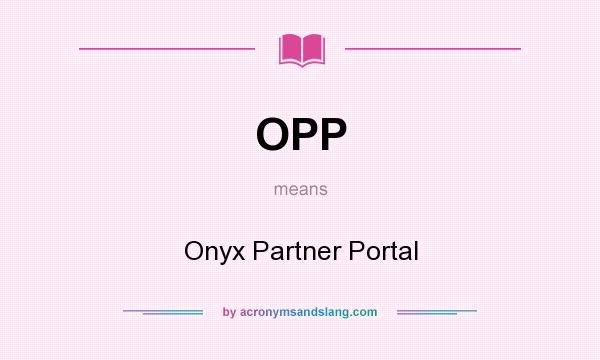 What does OPP mean? It stands for Onyx Partner Portal
