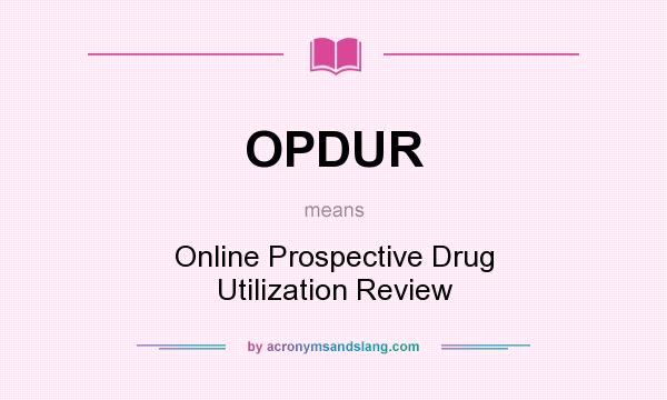 What does OPDUR mean? It stands for Online Prospective Drug Utilization Review
