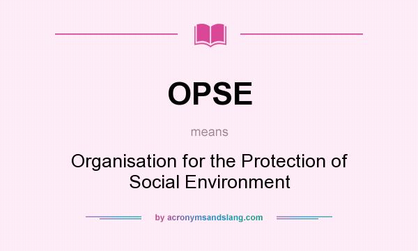 What does OPSE mean? It stands for Organisation for the Protection of Social Environment