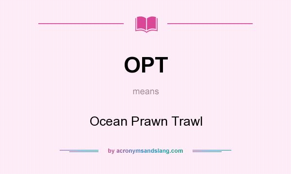 What does OPT mean? It stands for Ocean Prawn Trawl