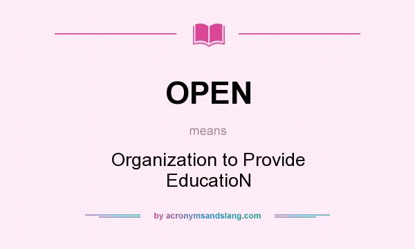 What does OPEN mean? It stands for Organization to Provide EducatioN