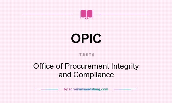 What does OPIC mean? It stands for Office of Procurement Integrity and Compliance