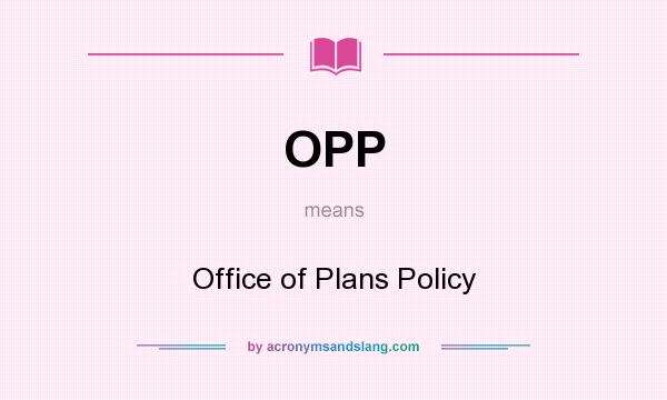 What does OPP mean? It stands for Office of Plans Policy