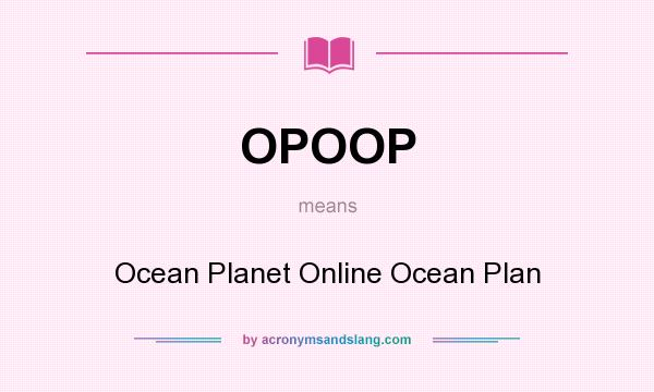 What does OPOOP mean? It stands for Ocean Planet Online Ocean Plan