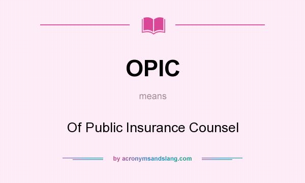 What does OPIC mean? It stands for Of Public Insurance Counsel