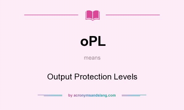 What does oPL mean? It stands for Output Protection Levels