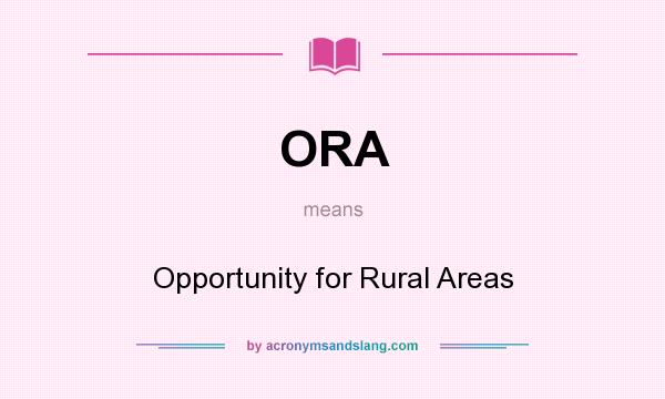 What does ORA mean? It stands for Opportunity for Rural Areas