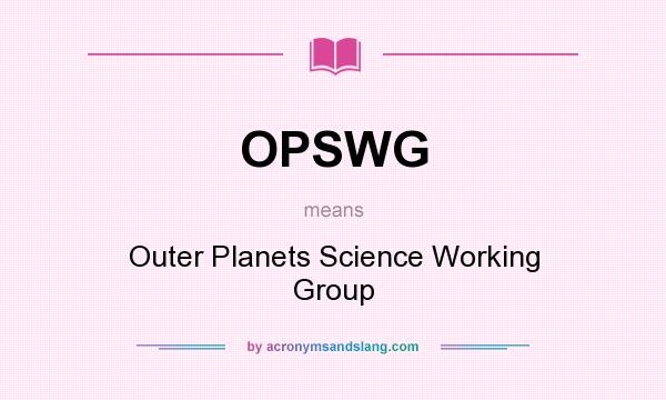 What does OPSWG mean? It stands for Outer Planets Science Working Group