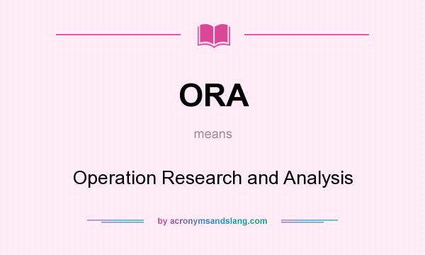What does ORA mean? It stands for Operation Research and Analysis