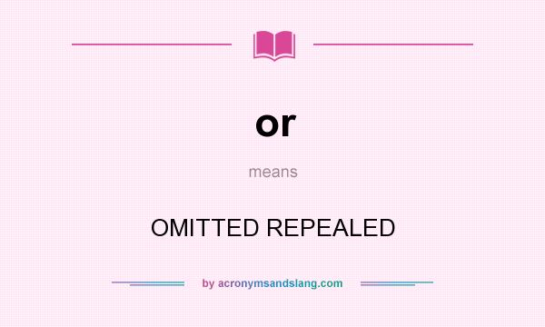 What does or mean? It stands for OMITTED REPEALED