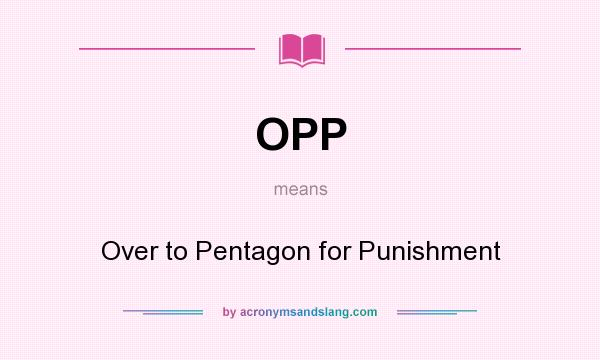 What does OPP mean? It stands for Over to Pentagon for Punishment