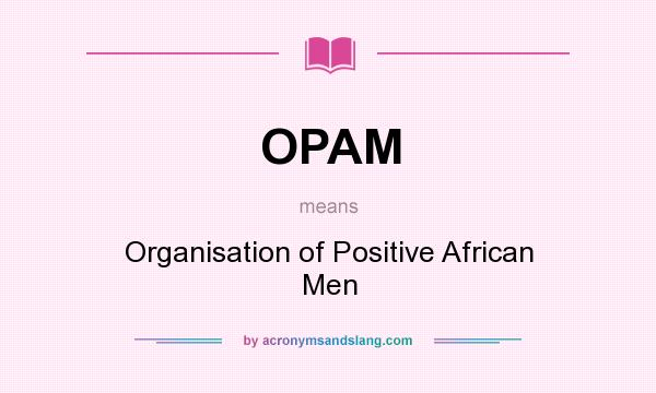 What does OPAM mean? It stands for Organisation of Positive African Men