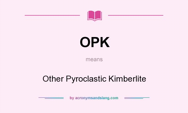 What does OPK mean? It stands for Other Pyroclastic Kimberlite
