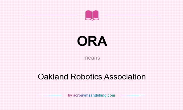 What does ORA mean? It stands for Oakland Robotics Association