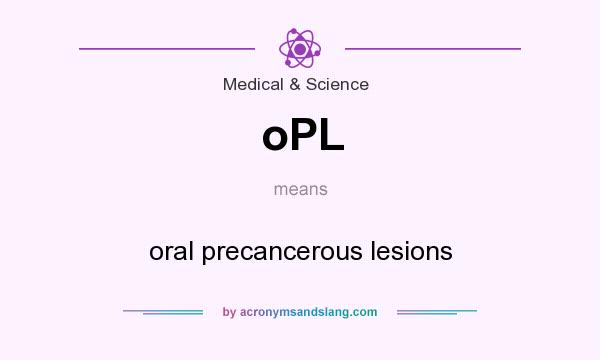 What does oPL mean? It stands for oral precancerous lesions
