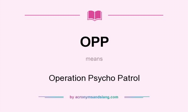 What does OPP mean? It stands for Operation Psycho Patrol