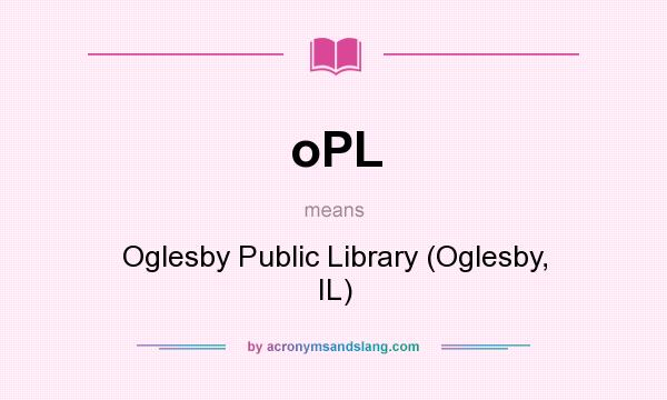 What does oPL mean? It stands for Oglesby Public Library (Oglesby, IL)