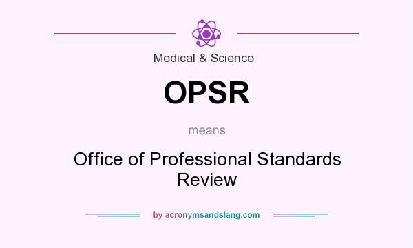 What does OPSR mean? It stands for Office of Professional Standards Review