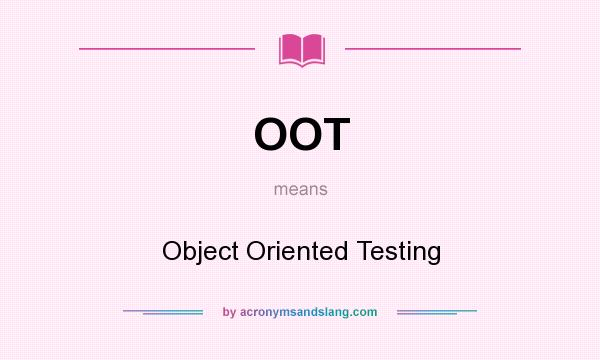 What does OOT mean? It stands for Object Oriented Testing