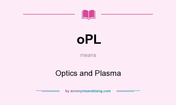 What does oPL mean? It stands for Optics and Plasma