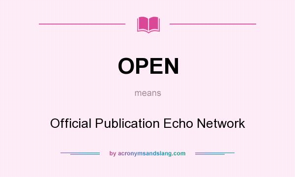 What does OPEN mean? It stands for Official Publication Echo Network