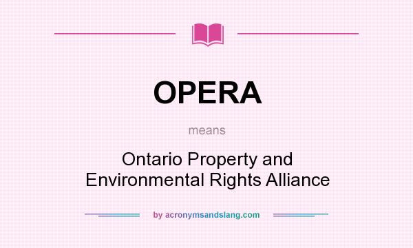 What does OPERA mean? It stands for Ontario Property and Environmental Rights Alliance