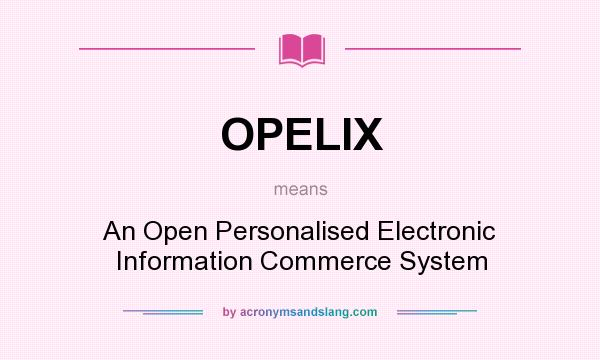 What does OPELIX mean? It stands for An Open Personalised Electronic Information Commerce System