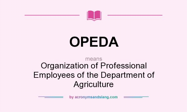 What does OPEDA mean? It stands for Organization of Professional Employees of the Department of Agriculture