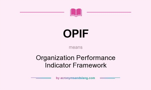 What does OPIF mean? It stands for Organization Performance Indicator Framework