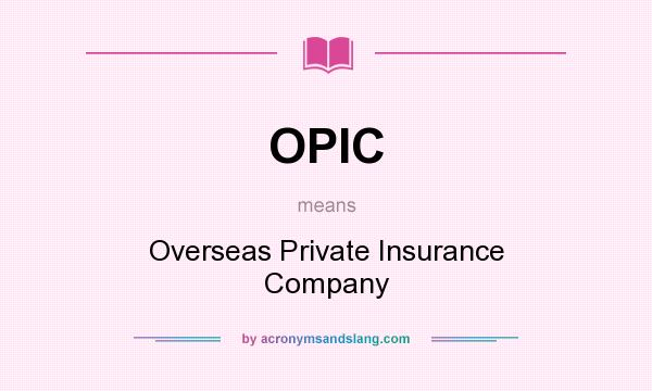 What does OPIC mean? It stands for Overseas Private Insurance Company