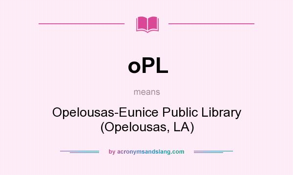 What does oPL mean? It stands for Opelousas-Eunice Public Library (Opelousas, LA)