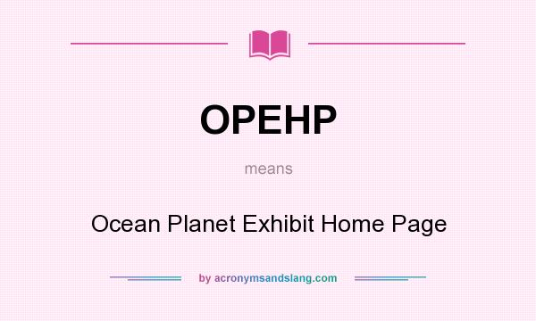 What does OPEHP mean? It stands for Ocean Planet Exhibit Home Page