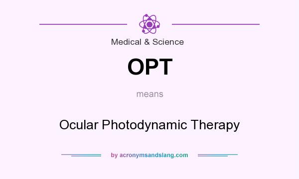 What does OPT mean? It stands for Ocular Photodynamic Therapy