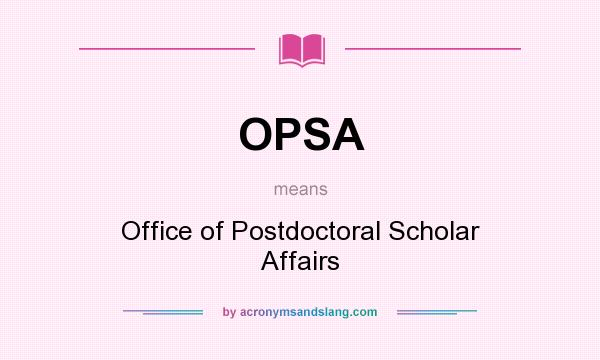 What does OPSA mean? It stands for Office of Postdoctoral Scholar Affairs