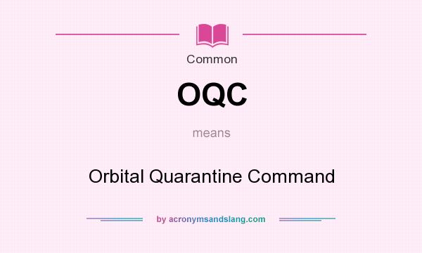 What does OQC mean? It stands for Orbital Quarantine Command