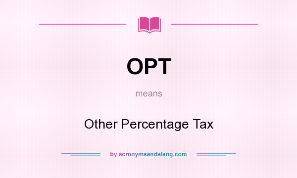 What does OPT mean? It stands for Other Percentage Tax