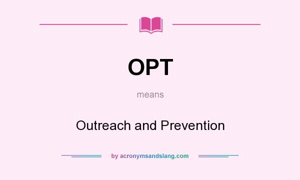 What does OPT mean? It stands for Outreach and Prevention