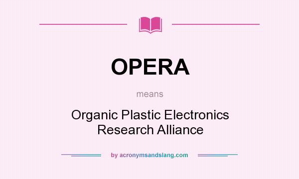 What does OPERA mean? It stands for Organic Plastic Electronics Research Alliance