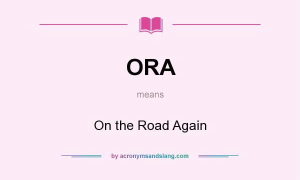 What does ORA mean? It stands for On the Road Again