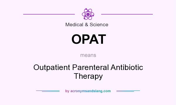 What does OPAT mean? It stands for Outpatient Parenteral Antibiotic Therapy