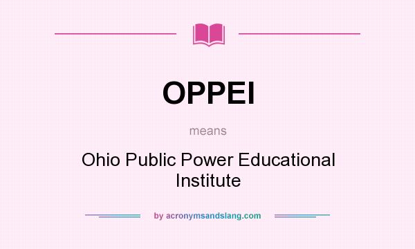 What does OPPEI mean? It stands for Ohio Public Power Educational Institute