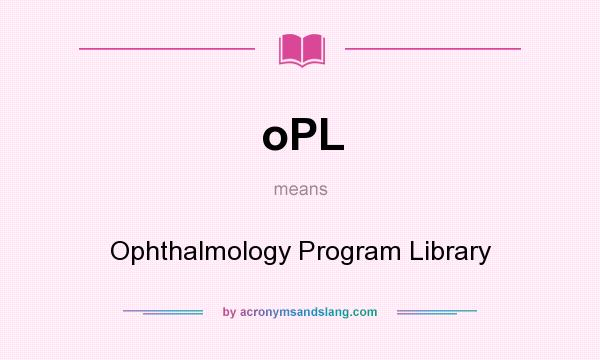 What does oPL mean? It stands for Ophthalmology Program Library