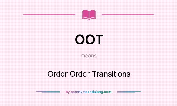 What does OOT mean? It stands for Order Order Transitions