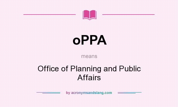 What does oPPA mean? It stands for Office of Planning and Public Affairs