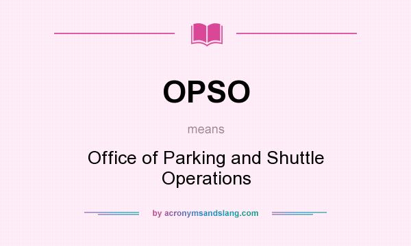 What does OPSO mean? It stands for Office of Parking and Shuttle Operations