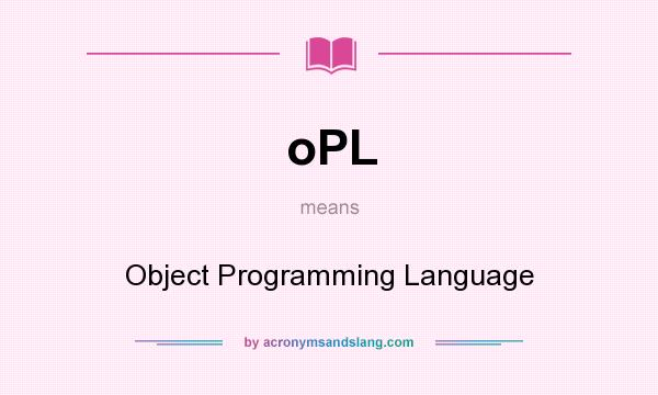 What does oPL mean? It stands for Object Programming Language