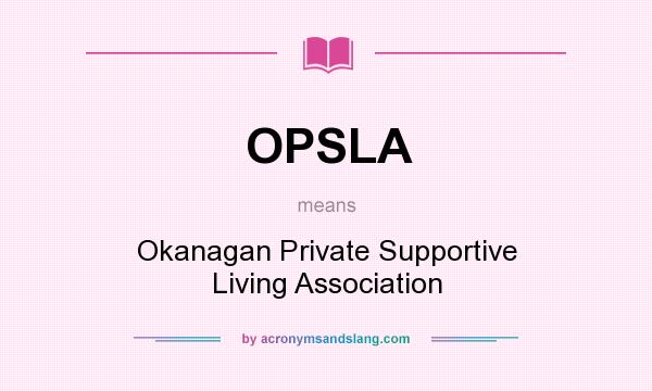 What does OPSLA mean? It stands for Okanagan Private Supportive Living Association