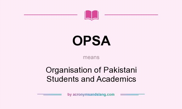What does OPSA mean? It stands for Organisation of Pakistani Students and Academics